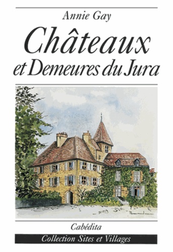 Annie Gay - Châteaux et demeures du Jura.