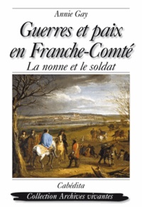 Annie Gay - Guerres et paix en Franche-Comté - La nonne et le soldat.