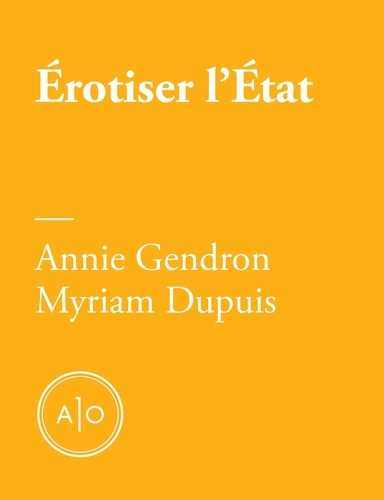 Annie Gendron et Myriam Dupuis - Érotiser l’État - ou comment (re)mettre du désir dans la fonction publique.