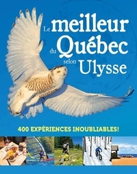 Annie Gilbert et Sébastien Hervier - Le meilleur du Québec selon Ulysse - 400 expériences inoubliables !.