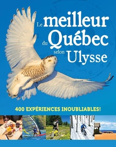 Le meilleur du Québec selon Ulysse. 400 expériences inoubliables !