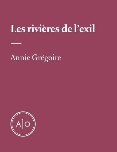 Annie Grégoire - Les rivières de l’exil.