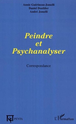 Annie Guérineau-Jomelli et Daniel Doublier - Peindre et psychanalyser - Correspondance.