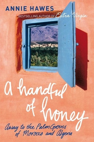 Annie Hawes - A Handful of Honey - Away to the Palm Groves of Morocco and Algeria.