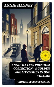 ANNIE HAYNES Premium Collection – 8 Golden Age Mysteries in One Volume (Crime &amp; Suspense Series)