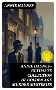ANNIE HAYNES - Ultimate Collection of Golden Age Murder Mysteries (Annotated)