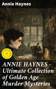 ANNIE HAYNES - Ultimate Collection of Golden Age Murder Mysteries