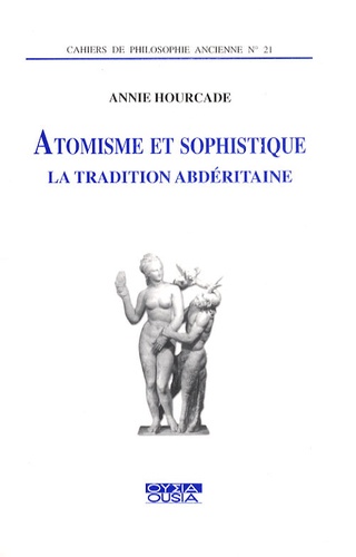 Annie Hourcade - Atomisme et sophistique - La tradition abdéritaine.