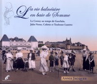 Annie Jacques - La vie balnéaire en baie de Somme - Le Crotoy au temps de Guerlain, Jules Verne, Colette et Toulouse-Lautrec. Exposition réalisée par l'association Sauvegarde.