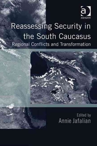 Annie Jafalian - Reassessing Security in the South Caucasus: Regional conflicts and transformation.