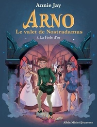 Annie Jay - Arno, le valet de Nostradamus Tome 3 : La fiole d'or.