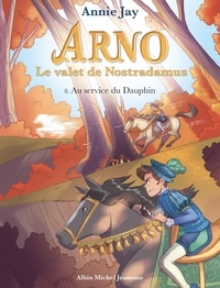 Annie Jay et Marine Gosselin - Arno, le valet de Nostradamus Tome 8 : Au service du dauphin.