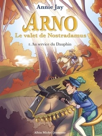 Annie Jay et Marine Gosselin - Au service du dauphin - Arno, le valet de Nostradamus - tome 8.