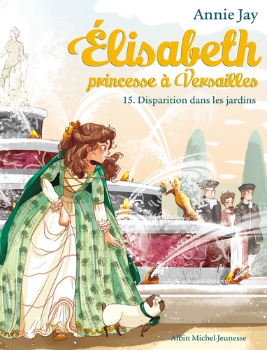 Annie Jay et Ariane Delrieu - Elisabeth, princesse à Versailles Tome 15 : Disparition dans les jardins.