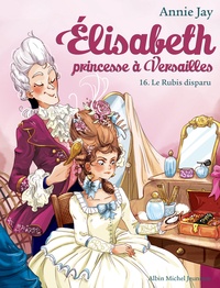 Annie Jay - Elisabeth, princesse à Versailles Tome 16 : Le rubis disparu.