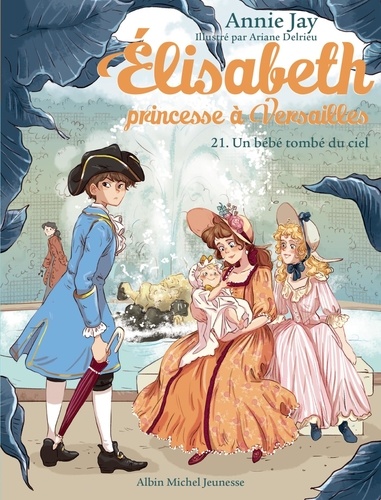 Annie Jay et Ariane Delrieu - Elisabeth, princesse à Versailles Tome 21 : Un bébé tombe du ciel.