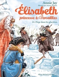 Annie Jay et Ariane Delrieu - Elisabeth, princesse à Versailles Tome 24 : Piège dans les glacières.