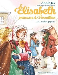 Annie Jay et Ariane Delrieu - Elisabeth, princesse à Versailles Tome 25 : Le billet gagnant.