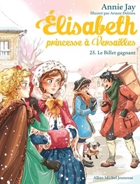 Annie Jay et Ariane Delrieu - Elisabeth, princesse à Versailles Tome 25 : Le billet gagnant.