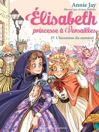 Annie Jay - Elisabeth, princesse à Versailles Tome 27 : L'inconnue du carnaval.