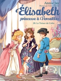 Annie Jay et Ariane Delrieu - Elisabeth, princesse à Versailles Tome 28 : Le trésor de Colin.