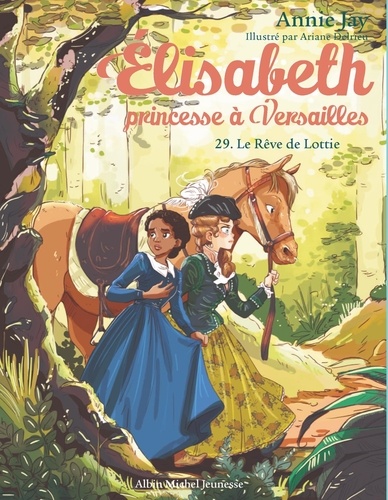 Annie Jay et Ariane Delrieu - Elisabeth, princesse à Versailles Tome 29 : Le Rêve de Lottie.