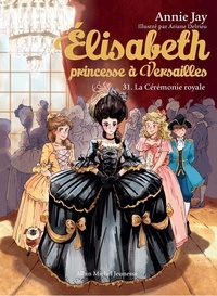 Annie Jay - Elisabeth, princesse à Versailles Tome 31 : La cérémonie royale.