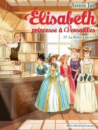 Annie Jay - La Boîte à secret - Elisabeth princesse à Versailles - tome 17.