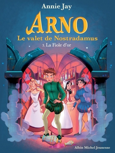 Annie Jay - La Fiole d'or - Arno le valet de Nostradamus - tome 3.