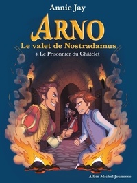 Annie Jay - Le Prisonnier du Châtelet - Arno le valet de Nostradamus - tome 4.