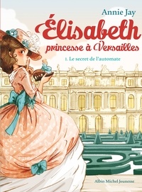 Annie Jay et Ariane Delrieu - Le Secret de l'automate - Elisabeth princesse à Versailles - tome 1.