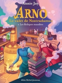 Annie Jay et Marine Gosselin - Les reliques maudites - Nº 6 - Arno, le valet de Nostradamus - tome 6.