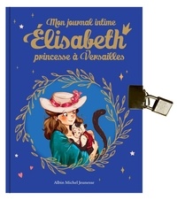 Annie Jay et Ariane Delrieu - Mon journal intime Elisabeth, princesse à Versailles.