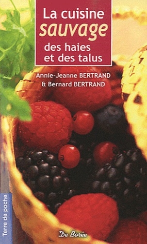 Annie-Jeanne Bertrand - La cuisine sauvage des haies et des talus.