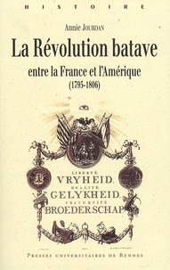 Annie Jourdan - La Révolution batave - Entre la France et l'Amérique (1795-1806).