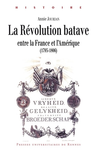 La Révolution batave. Entre la France et l'Amérique (1795-1806)