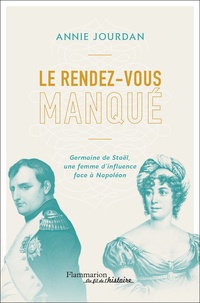 Annie Jourdan - Le rendez-vous manqué - Germaine de Staël - Napoléon Bonaparte, une guerre d'influence au coeur de l'Empire.