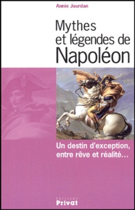 Annie Jourdan - Mythes et légendes de Napoléon - Un destin d'exception, entre rêve et réalité....