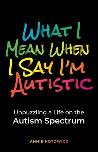 Meilleures ventes eBook What I Mean When I Say I'm Autistic: Unpuzzling a Life on the Autism Spectrum 9798986482705