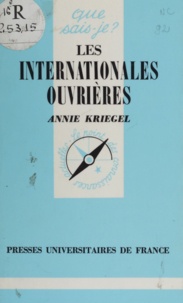 Annie Kriegel - Les Internationales ouvrières - 1864-1943.