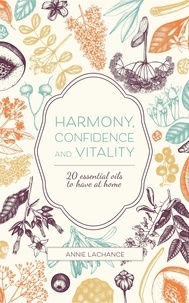  Annie Lachance - Harmony, Confidence and Vitality - 20 Essential Oils to Have at Home.