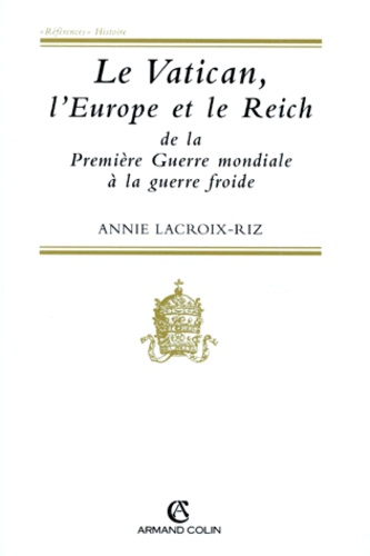 Annie Lacroix-Riz - Le Vatican, L'Europe Et Le Reich. De La Premiere Guerre Mondiale A La Guerre Froide.