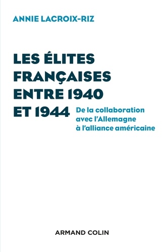 Les élites françaises entre 1940 et 1944. De la collaboration avec l'Allemagne à l'alliance américaine