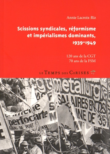 Annie Lacroix-Riz - Scissions syndicales, réformisme et impérialismes dominants, 1939-1949 - 120 ans de la CGT, 70 ans de la FSM.