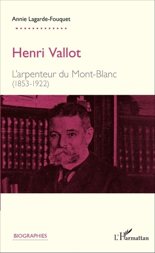 Henri Vallot. L'arpenteur du Mont-Blanc (1853 - 1922)