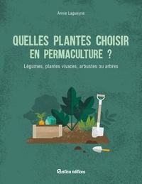 Annie Lagueyrie - Quelles plantes choisir en permaculture ? - Légumes, plantes vivaces, arbustes ou arbres.