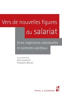 Annie Lamanthe et Stéphanie Moullet - Vers de nouvelles figures du salariat - Entre trajectoires individuelles et contextes sociétaux.