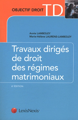 Annie Lamboley et Marie-Hélène Laurens-Lamboley - Travaux dirigés de droit des régimes matrimoniaux - Etude de cas, dissertations, commentaires d'arrêts et d'articles.