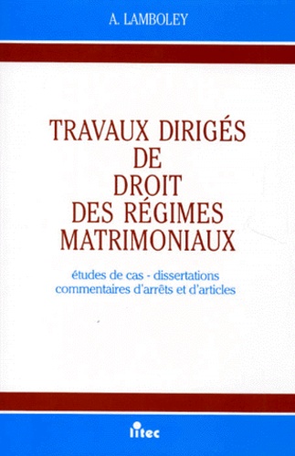 Annie Lamboley - Travaux Diriges De Droit Des Regimes Matrimoniaux. Etudes De Cas, Dissertations, Commentaires D'Arrets Et D'Articles.