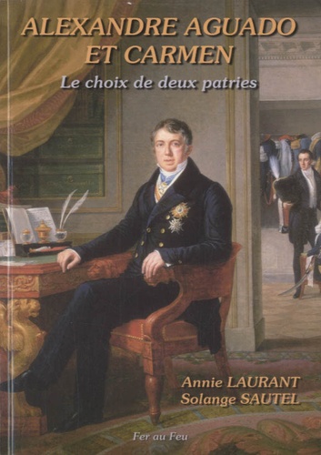 Annie Laurant et Solange Sautel - Alexandre Aguado et Carmen - Le choix de deux patries (1785-1867).